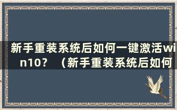 新手重装系统后如何一键激活win10？ （新手重装系统后如何一键激活win10）